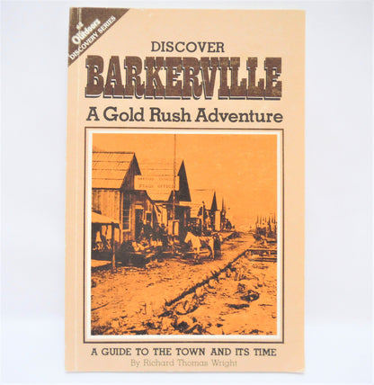 DISCOVER BARKERVILLE: A GOLD RUSH ADVENTURE, A Guide to the Town and its Time, by Richard Thomas Wright  (1984 1st Ed.)