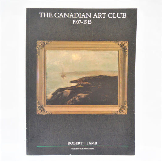 THE CANADIAN ART CLUB 1907-1915, By Dr. Robert J. Lamb for The Edmonton Art Gallery  (1988 1st Ed.)