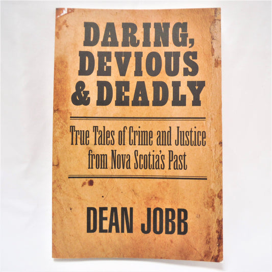 DARING, DEVIOUS & DEADLY, True Tales of Crime and Justice from Nova Scotia's Past, by Dean Jobb (1st Ed. SIGNED)