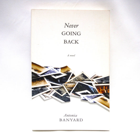 NEVER GOING BACK, A Novel by Antonia Banyard (1st Ed. SIGNED)