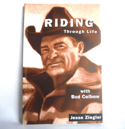 RIDING THROUGH LIFE WITH BUD COLBOW, by Jesse Ziegler (1st Ed. SIGNED)