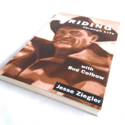 RIDING THROUGH LIFE WITH BUD COLBOW, by Jesse Ziegler (1st Ed. SIGNED)