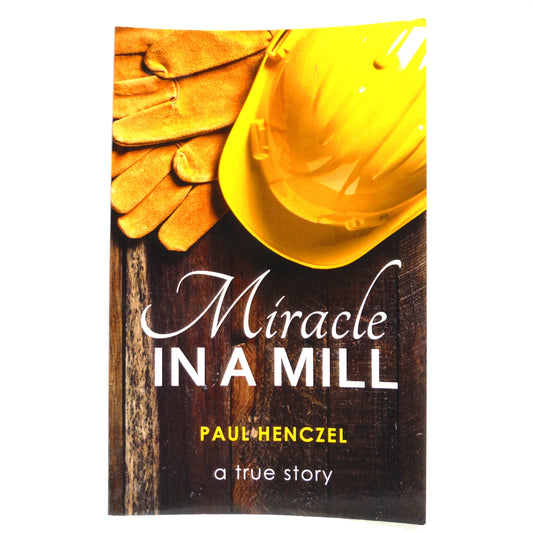 MIRACLE IN A MILL, A True Story by Paul Henczel (1st Ed. SIGNED)
