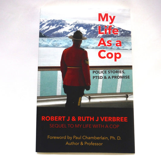 MY LIFE AS A COP, Police Stories, PTSD & A Promise, by Robert J. & Ruth J. Verbree (2018-SIGNED)