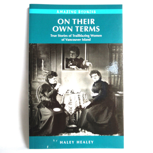 ON THEIR OWN TERMS, True Stories of Trailblazing Women of Vancouver Island, by Haley Healey (1st Ed. SIGNED)