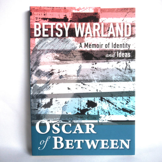 OSCAR OF BETWEEN, A Memoir of Identity and Ideas, by Betsy Warland (1st Ed. SIGNED)