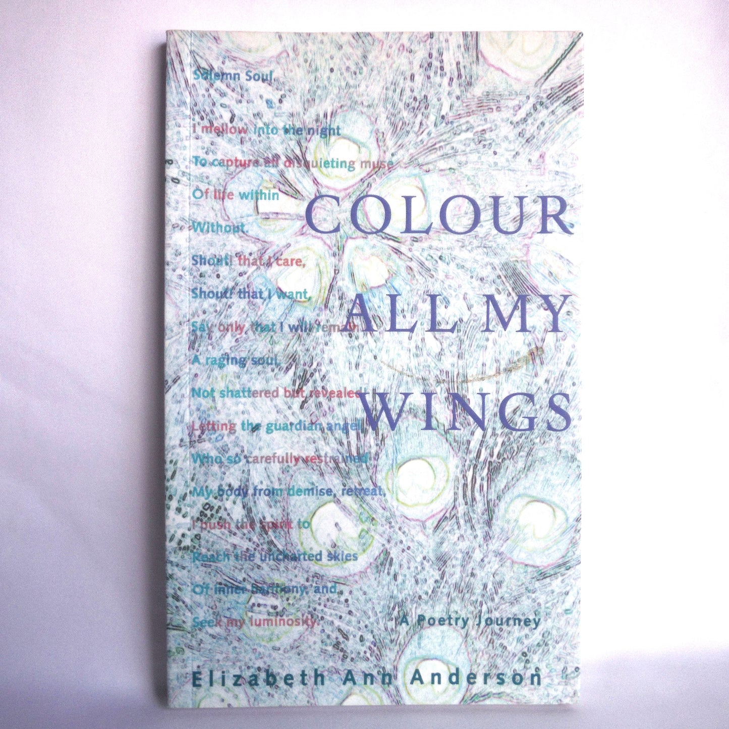 COLOUR ALL MY WINGS, A Poetry Journey by Elizabeth Ann Anderson (1st Ed. SIGNED)