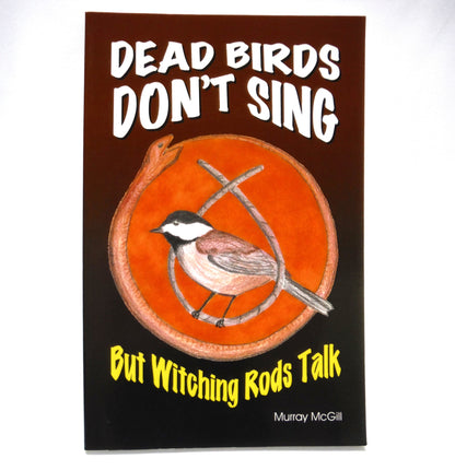 DEAD BIRDS DON'T SING, But Witching Rods Talk, Short Stories by Murray McGill (1st Ed. SIGNED)