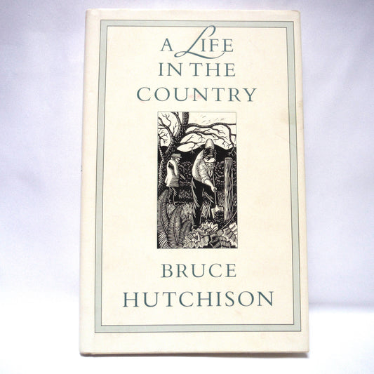 A LIFE IN THE COUNTRY, Vancouver Island Chronicles by Bruce Hutchison (1st Ed. SIGNED)