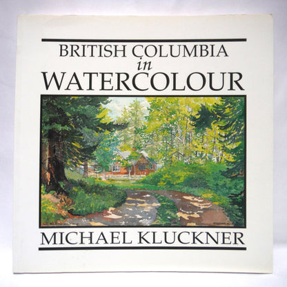 BRITISH COLUMBIA IN WATERCOLOUR, Paintings and Text by Michael Kluckner (1st Ed. SIGNED)