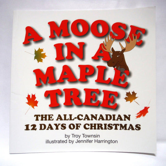 A MOOSE IN A MAPLE TREE, The All-Canadian 12 Days of Christmas, By Troy Townsin (1st Ed. SIGNED)