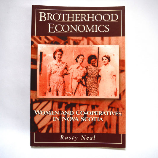 BROTHERHOOD ECONOMICS: Women and Co-operatives in Nova Scotia, by Rusty Neal (1998 1st Ed.)