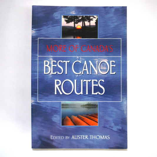 MORE OF CANADA'S BEST CANOE ROUTES, Short Stories Edited by Alister Thomas (2003 1st Ed.)