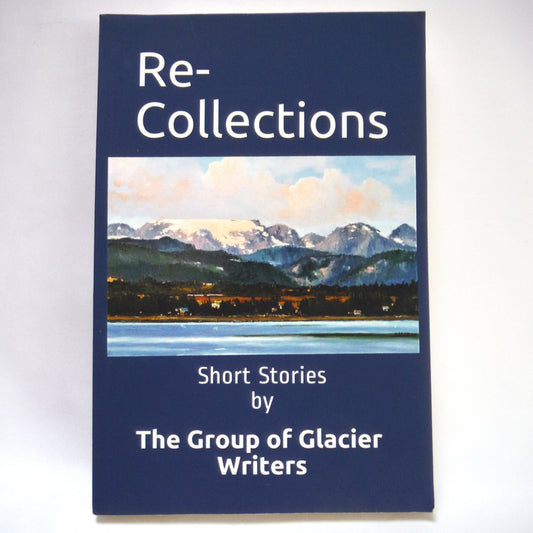 RE-COLLECTIONS, Short Stories by The Group of Glacier Writers (2021 1st Ed.)