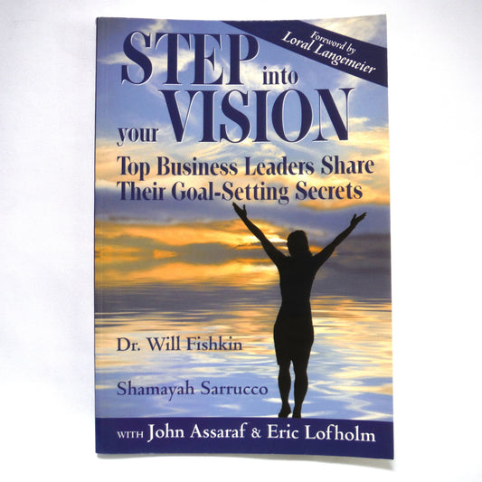 STEP INTO YOUR VISION, Top Business Leaders Share Their Goal-Setting Secrets, by Dr. William Fishkin, Shamayah Sarrucco (2012 1st Ed.)