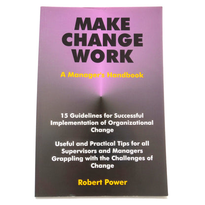 MAKE CHANGE WORK, A Manager's Handbook by Robert Power (1998 1st Ed.)