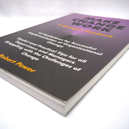 MAKE CHANGE WORK, A Manager's Handbook by Robert Power (1998 1st Ed.)