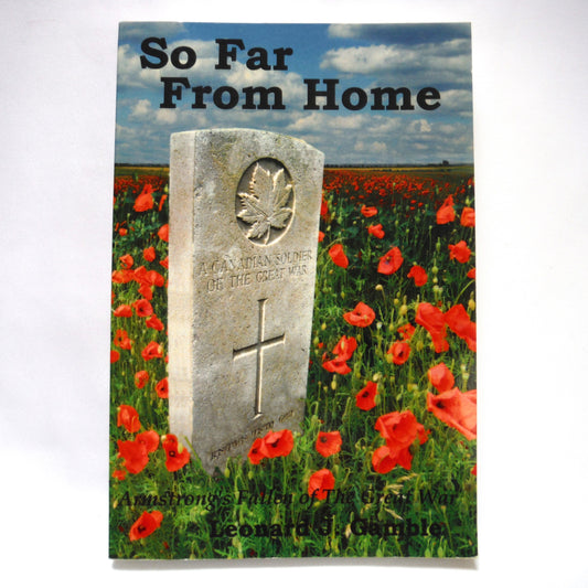 SO FAR FROM HOME, The Stories of Armstrong's Fallen in The Great War 1914-1919, by Leonard J.Gamble (2008 1st Ed.)