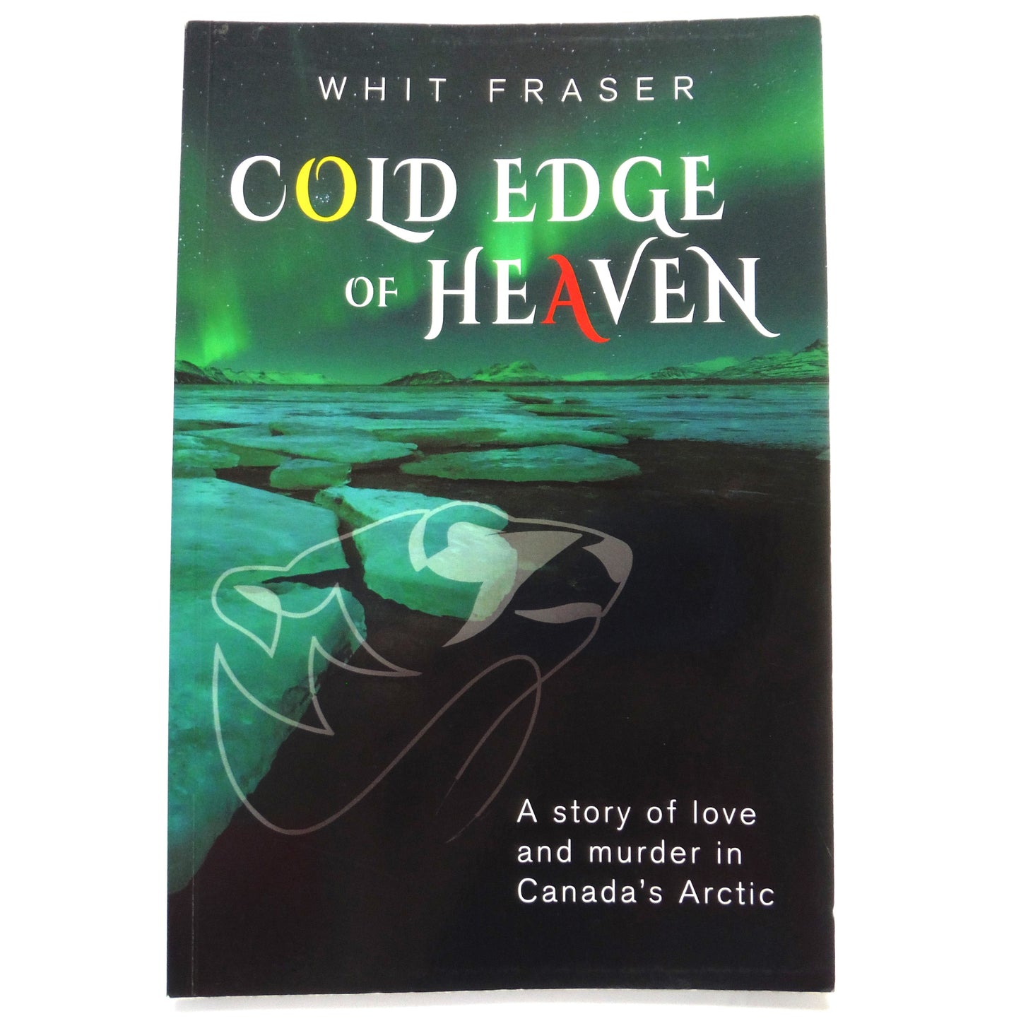 COLD EDGE OF HEAVEN, A Story of Love and Murder in Canada's Arctic, by Whit Fraser ( 2022 1st Ed.)