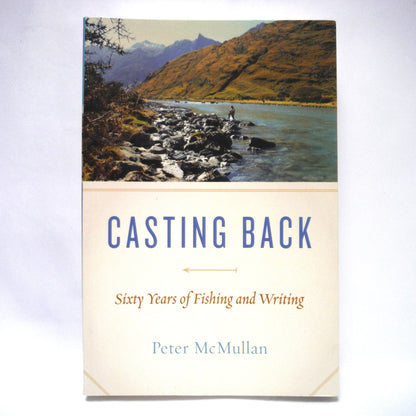CASTING BACK, Sixty Years of Fishing and Writing, by Peter McMullan (2016 1st Ed.)