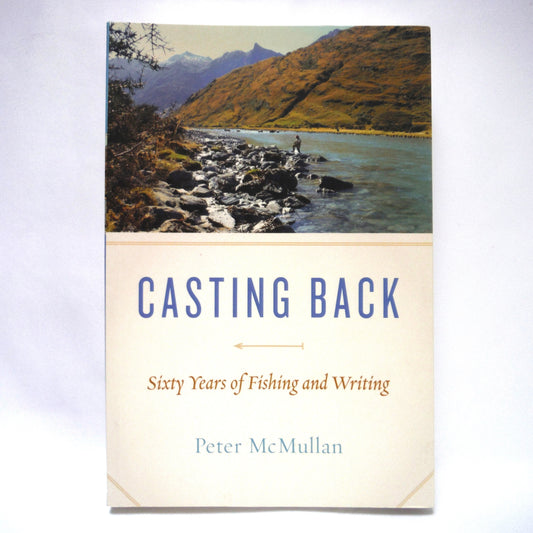 CASTING BACK, Sixty Years of Fishing and Writing, by Peter McMullan (2016 1st Ed.)