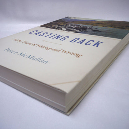 CASTING BACK, Sixty Years of Fishing and Writing, by Peter McMullan (2016 1st Ed.)