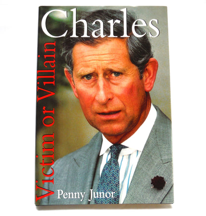 CHARLES, Victim or Villain, A Revealing Biography by Penny Junor (1998 1st Ed.)