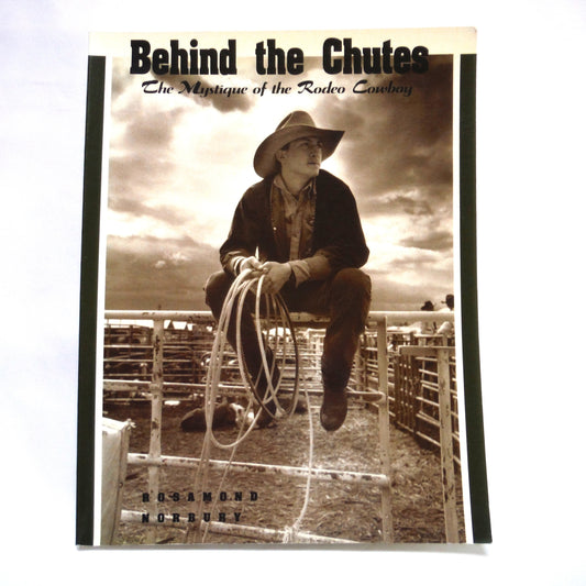 BEHIND THE CHUTES, The Mystique of The Rodeo Cowboy, by Rosamond Norbury (1992 1st Ed.)