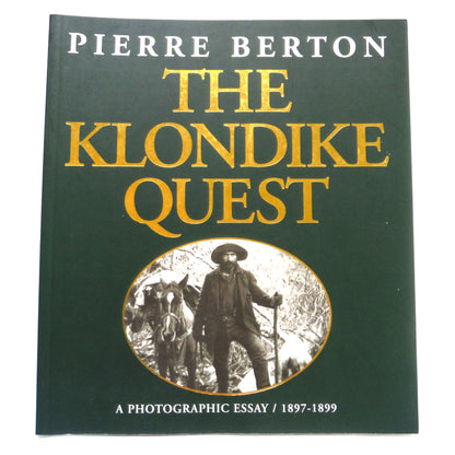 THE KLONDIKE QUEST, A Photographic Essay 1897-1899, by Pierre Berton, 2005