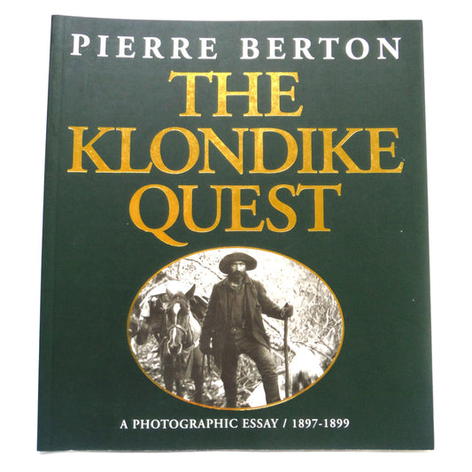 THE KLONDIKE QUEST, A Photographic Essay 1897-1899, by Pierre Berton, 2005