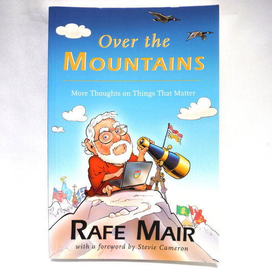 OVER THE MOUNTAINS, More Thoughts on Things That Matter, by Rafe Mair (2006  1st Ed.)