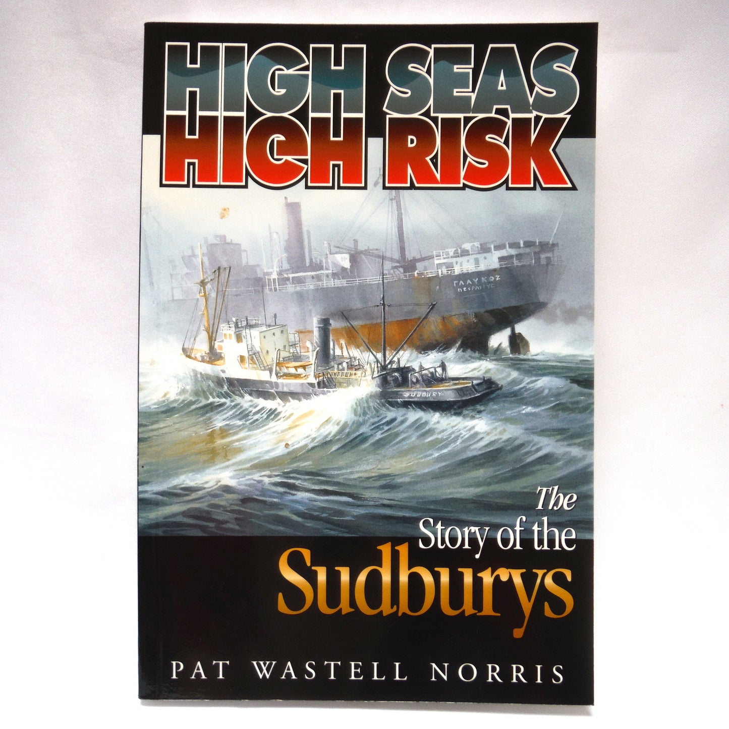 HIGH SEAS, HIGH RISK, The Story of the Sudbury's, by Pat Wastell Norris (2005 1st PB Ed.)