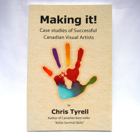 MAKING IT! Case Studies of Successful Canadian Visual Artists, by Chris Tyrell (2011 1st Ed.)