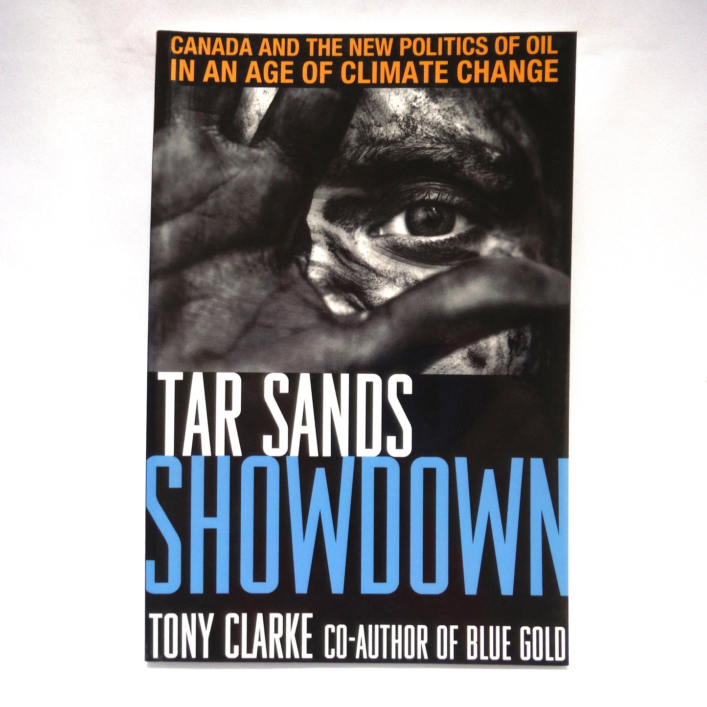 TAR SANDS SHOWDOWN, Canada and the New Politics of Oil in an Age of Climate Change, by Tony Clarke (2008 1st Ed.)