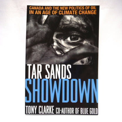 TAR SANDS SHOWDOWN, Canada and the New Politics of Oil in an Age of Climate Change, by Tony Clarke (2008 1st Ed.)