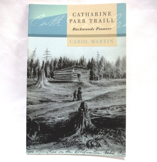 CATHARINE PARR TRAILL, Backwoods Pioneer, by Carol Martin (2004 1st Ed.)