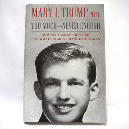 TOO MUCH and NEVER ENOUGH, How My Family Created The World's Most Dangerous Man, by Mary L. Trump (2020 1st Ed.)