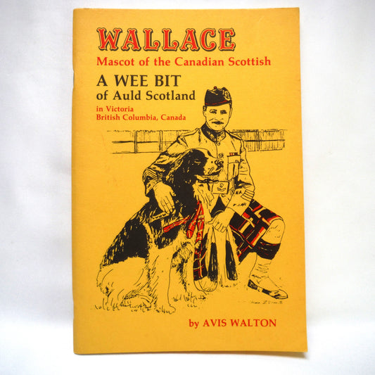 WALLACE: Mascot of The Canadian Scottish, A WEE BIT of Auld Scotland in Victoria, British Columbia, by Avis Walton (1982 1st Ed.)