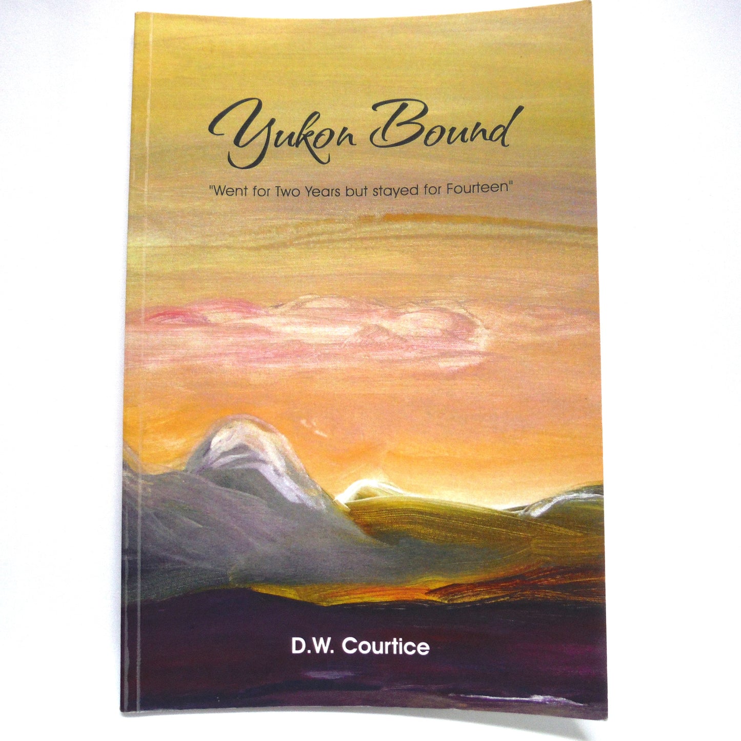 YUKON BOUND, Went for Two Years but Stayed for Fourteen, by D.W. Courtice  (1st Ed. SIGNED)