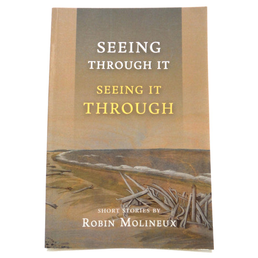 SEEING THROUGH IT, SEEING IT THROUGH, Short Stories by Robin Molineux (1st Ed. SIGNED)