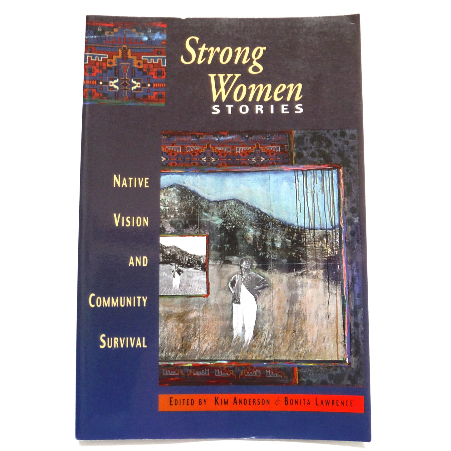STRONG WOMEN STORIES, Native Vision and Community Survival, Edited by Kim Anderson & Bonita Lawrence (1st Ed. SIGNED)