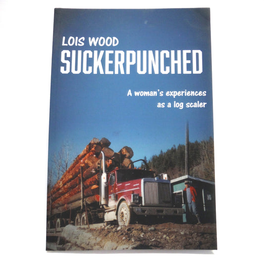 SUCKERPUNCHED: A Woman's Experience as a Log Scaler, by Lois Wood (1st Ed. SIGNED)