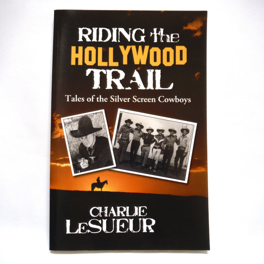RIDING THE HOLLYWOOD TRAIL, Tales of the Silver Screen Cowboys, by Charlie LeSueur (1st Ed. SIGNED)