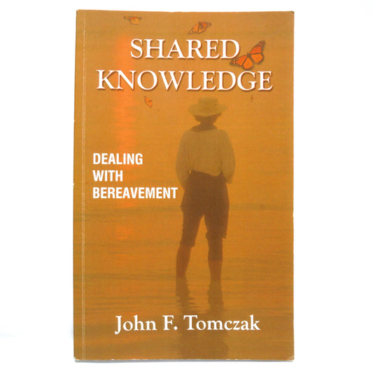 SHARED KNOWLEDGE, Dealing With Bereavement, by John F. Tomczak (1st Ed. SIGNED)