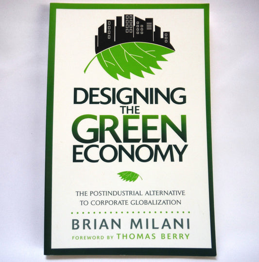 DESIGNING THE GREEN ECONOMY, The Postindustrial Alternative To Corporate Globalization, by Brian Milani (1st Ed. SIGNED)