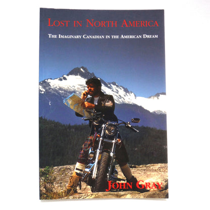LOST IN NORTH AMERICA, The Imaginary Canadian In The American Dream, by John Gray (1st Ed. SIGNED)
