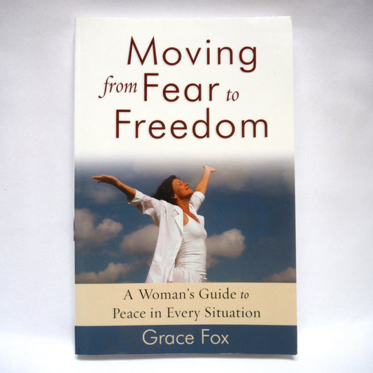 MOVING FROM FEAR TO FREEDOM, A Woman's Guide to Peace in Every Situation, by Grace Fox (1st Ed. SIGNED)