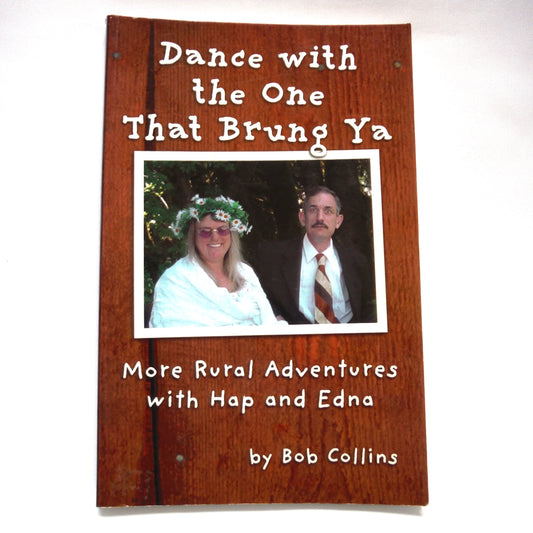 DANCE WITH THE ONE THAT BRUNG YA, More Rural Adventures With Hap And Edna, by Bob Collins (1st Ed. SIGNED)