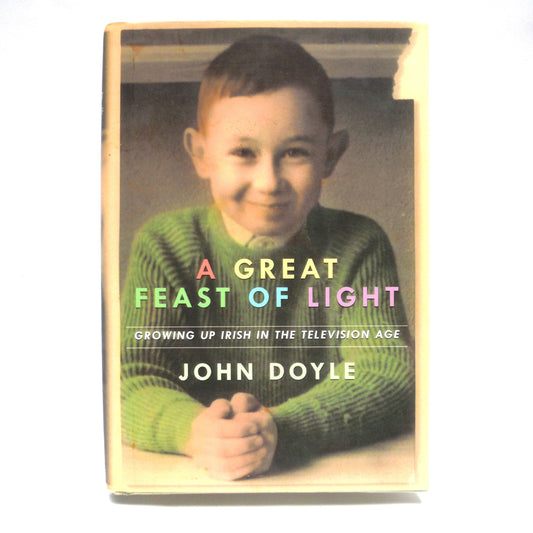 A GREAT FEAST OF LIGHT, Growing Up Irish in the Television Age, by John Doyle (1st Ed. SIGNED)