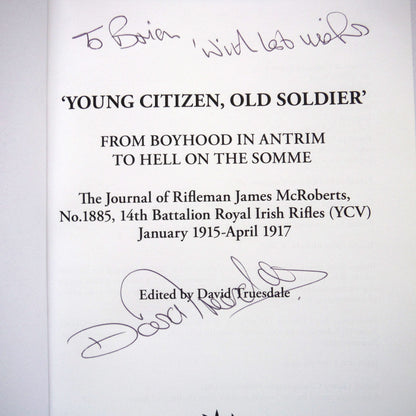 YOUNG CITIZEN OLD SOLDIER, From boyhood in Antrim to hell  on the Somme: The Journal of Rifleman James McRoberts, Edited by David Truesdale (1st Ed. SIGNED)